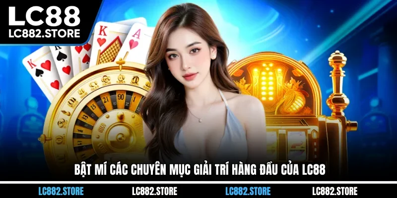 Bật mí các chuyên mục giải trí hàng đầu của LC88