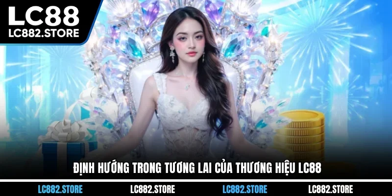 Định hướng trong tương lai của thương hiệu LC88