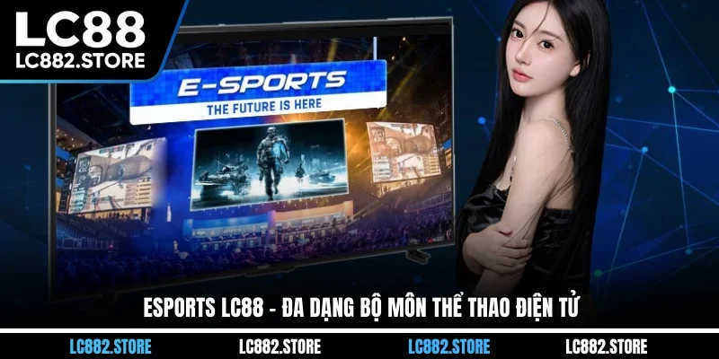 Esports LC88 - Đa dạng bộ môn thể thao điện tử