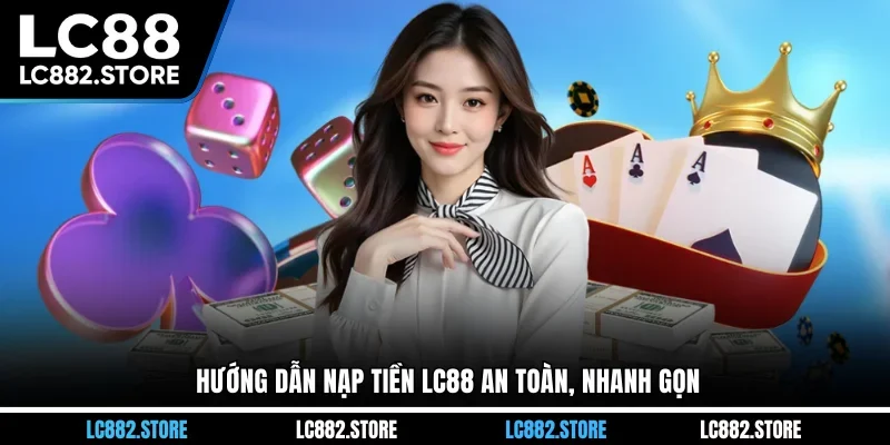 Hướng dẫn nạp tiền LC88 an toàn, nhanh gọn