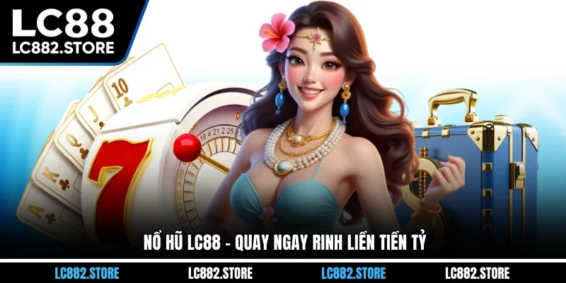 Nổ hũ LC88 - Quay ngay rinh liền tiền tỷ