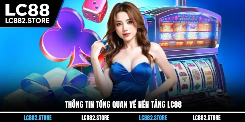 Thông tin tổng quan về nền tảng LC88